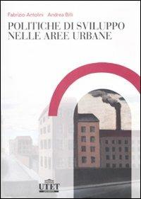 Politiche di sviluppo nelle aree urbane - Fabrizio Antolini,Andrea Billi - copertina