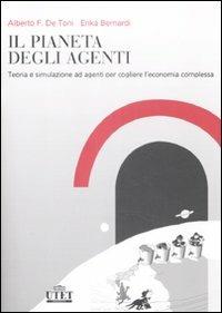 Il pianeta degli agenti Teoria e simulazione ad agenti per cogliere l'economia complessa - Alberto Felice De Toni,Erika Bernardi - copertina