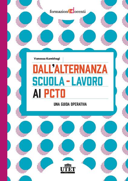 Dall'alternanza scuola-lavoro ai PCTO. Una guida operativa - Vanessa Kamkhagi - copertina