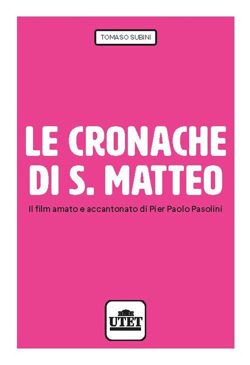 Le cronache di S. Matteo. Il film amato e accantonato di Pier Paolo Pasolini - Tomaso Subini - copertina