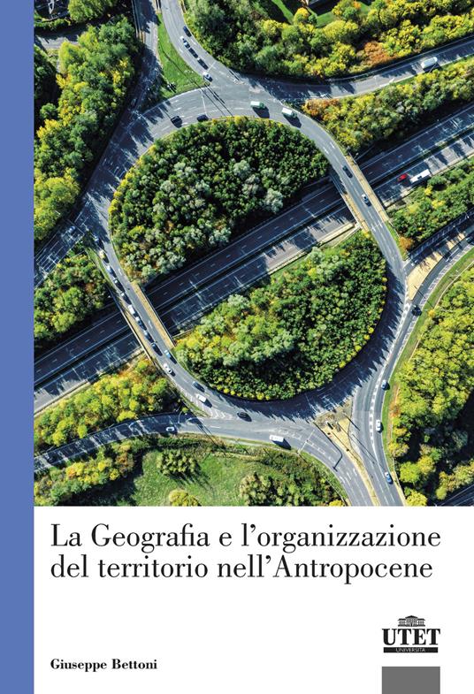 La geografia e l'organizzazione del territorio nell'antropocene - Giuseppe Bettoni - copertina
