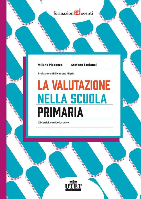 La valutazione nella scuola primaria. Obiettivi, curricoli, scelte - Milena Piscozzo,Stefano Stefanel - copertina