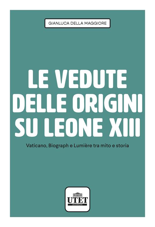 Le vedute delle origini su Leone XIII. Vaticano, Biograph e Lumière tra mito e storia - Gianluca Della Maggiore - copertina