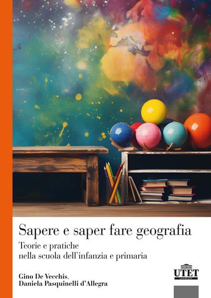 Sapere e saper fare geografia. Teorie e pratiche nella scuola dell'infanzia e primaria - Gino De Vecchis,Daniela Pasquinelli D'Allegra - copertina