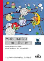 Matematica come discorso. Esperienze in classe: dalla primaria alla secondaria