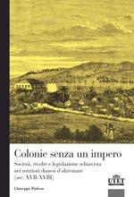 Colonie senza un impero. Società, rivolte e legislazione schiavista nei territori danesi d’oltremare (sec. XVII-XVIII)