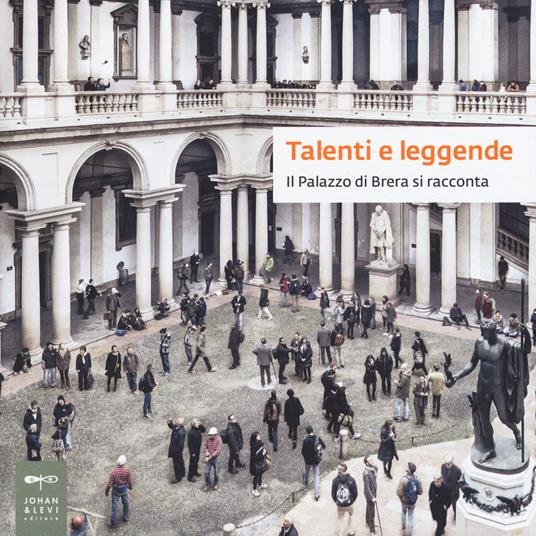 Talenti e leggende. Il palazzo di Brera si racconta. Catalogo della mostra (Milano, 28 luglio-13 settembre 2015). Ediz. illustrata - copertina
