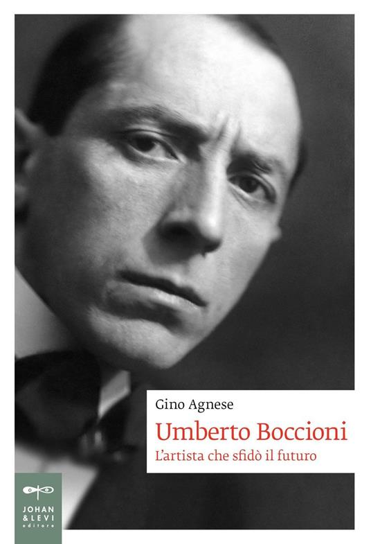 Umberto Boccioni. L'artista che sfidò il futuro - Gino Agnese - Libro -  Johan & Levi - Biografie