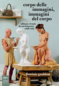 Corpo delle immagini, immagini del corpo. Tableaux vivants da san Francesco  a Bill Viola - Flaminio Gualdoni - Libro - Johan & Levi - Parole e immagini