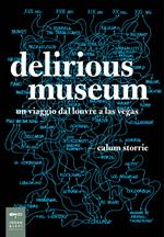 Delirious museum. Un viaggio dal Louvre a Las Vegas