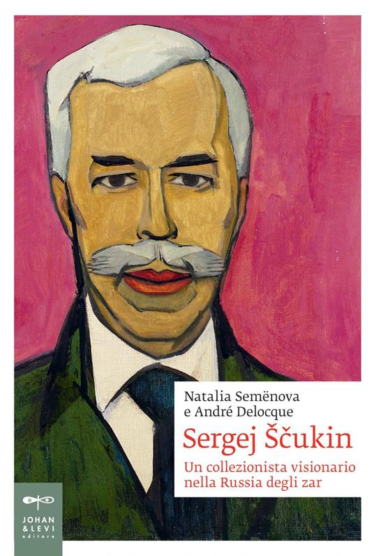 Sergej Scukin. Un collezionista visionario nella Russia degli zar - André-Marc Delocque-Fourcaud,Natalia Semenova,Ximena Rodriguez Bradford - ebook