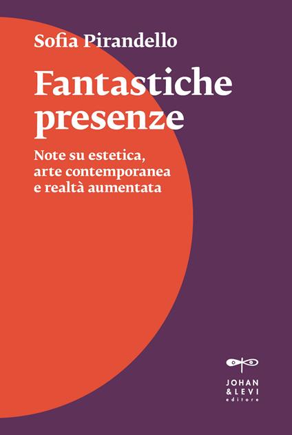 Fantastiche presenze. Note su estetica, arte contemporanea e realtà aumentata - Sofia Pirandello - copertina