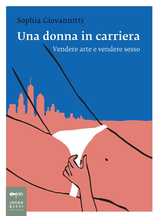 Una donna in carriera. Vendere arte e vendere sesso - Sophia Giovannitti - copertina