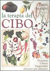 La terapia del cibo. Tutte le cure. Proprietà, calorie, stagionalità alimento per alimento - copertina