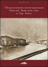 Dalle brume lombarde al sole dei lungarni pisani: palazzo dell'Agnello, dorato esilio di Luigi Archinto - copertina