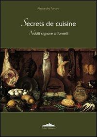 Secrets de cuisine. Nobili signore ai fornelli - Alessandro Panajia - copertina