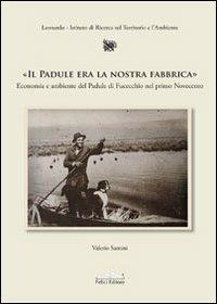 Il Padule era la nostra fabbrica. Economia e ambiente del Padule di Fucecchio nel primo Novecento - Valerio Santini - copertina