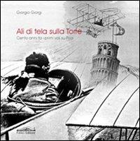 Ali di tela. Cento anni fa i primi voli su Pisa - Giorgio Giorgi - copertina