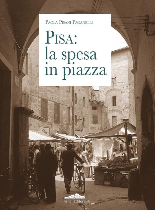 Pisa: la spesa in piazza - Paola Pisani Paganelli - copertina
