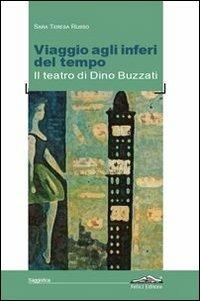 Viaggio agli inferi del tempo. Il teatro di Dino Buzzati - Teresa Russo - copertina