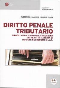 Diritto penale tributario. Profili applicativi della disciplina dei reati in materia di imposte sui redditi e IVA - Alessandro Mancini,Michele Pisani - copertina