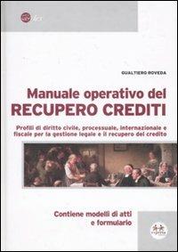 Manuale operativo del recupero crediti. Profili di diritto civile, processuale, internazionale e fiscale per la questione legale e il recupero del credito - Gualtiero Roveda - copertina