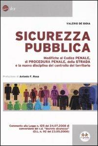 Sicurezza pubblica. Modifiche al codice penale, di procedura penale, della strada e la nuova disciplina del controllo del territorio - Valerio De Gioia - copertina