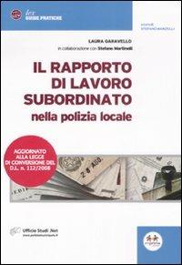 Il rapporto di lavoro subordinato nella polizia locale - Laura Garavello,Stefano Martinelli - copertina
