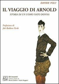 Il viaggio di Arnold. Storia di un uomo nato donna - Davide Tolu - copertina