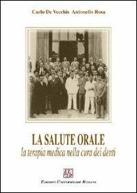 La salute orale. La terapia medica nella cura dei denti - Carlo De Vecchis,Antonello Rosa - copertina