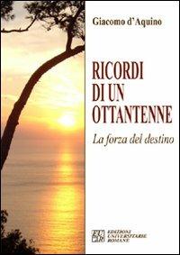 Ricordi di un ottantenne. La forza del destino - Giacomo D'Aquino - copertina