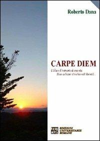 Carpe diem. L'alba e il tramonto di una vita sono un batter d'occhio nell'eternità - Roberto Dana - copertina