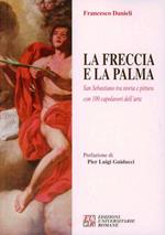 La freccia e la palma. San Sebastiano tra storia e pittura con 100 capolavori dell'arte