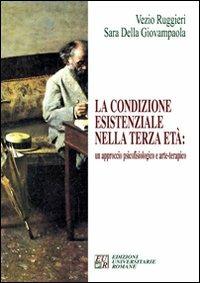 La condizione esistenziale nella terza età: un approccio psicofisiologico e arte-terapico - Vezio Ruggieri,Sara Della Giovampaola - copertina