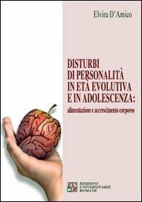 Disturbi di personalità in età evolutiva e in adolescenza. Alimentazione e accrescimento corporeo - Elvira D'Amico - copertina