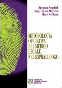 Metodologia operativa del medico legale nel sopralluogo - Susanna Agostini,Luigi T. Marsella,Beatrice Serra - copertina