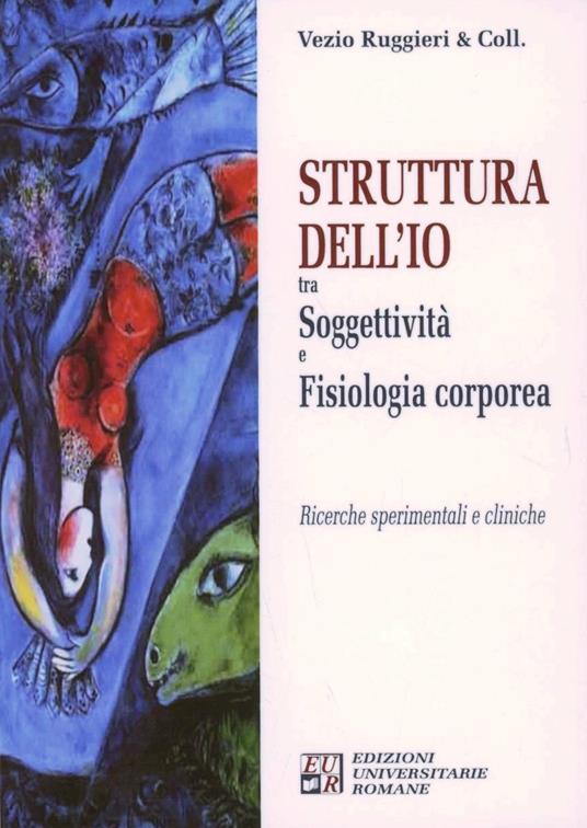 Struttura dell'Io tra soggettività e fisiologia corporea. Ricerche spirimenmtali e cliniche - Vezio Ruggeri - copertina