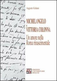 Michelangelo e Vittoria Colonna. Un amore nella Roma rinascimentale - Augusto Galassi - copertina