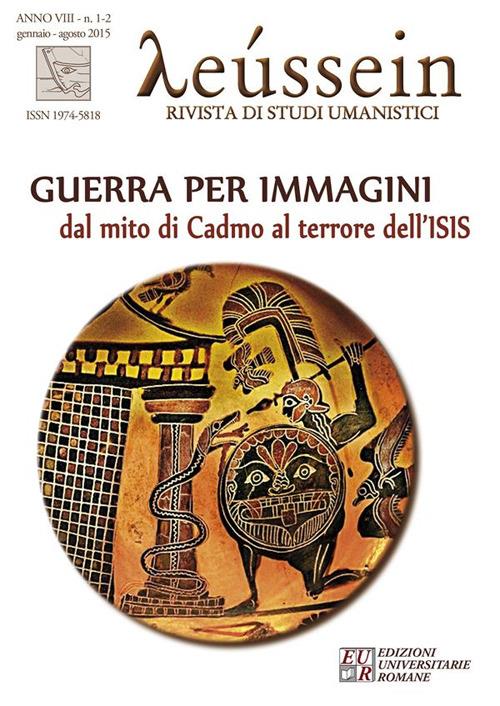 Leussein. Rivista di studi umanistici (2015) vol. 1-2. Guerra per immagini. Dal mito di Cadmo al terrore dell'ISIS - Associazione di studi umanistici Leusso - ebook