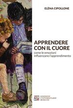 Apprendere con il cuore. Come le emozioni influenzano l'apprendimento