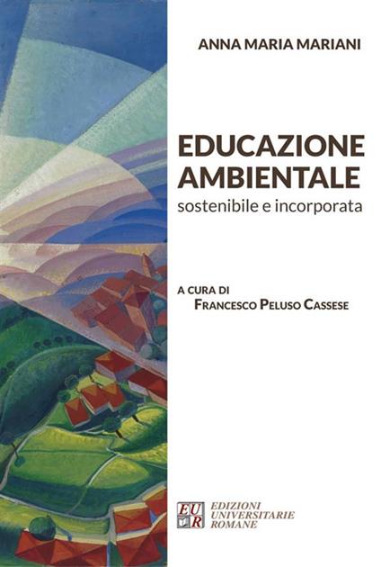 Educazione ambientale sostenibile e incorporata - Anna Maria Mariani,Francesco Peluso Cassese - ebook