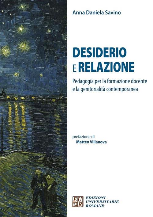 Desiderio e relazione. Pedagogia per la formazione docente e la genitorialità contemporanea - Anna Daniela Savino - ebook