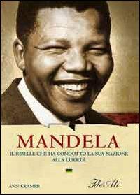 Mandela. Il ribelle che ha condotto la sua nazione alla libertà - Ann Kramer - copertina