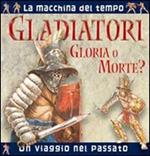 Gladiatori. Gloria o morte? Ediz. illustrata