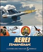 Aerei straordinari. La storia del volo con 5 modelli. Libro pop-up. Ediz. illustrata