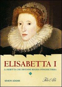 Elisabetta I. La reietta che divenne regina d'Inghilterra - Simon Adams - copertina