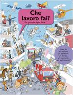 Che lavoro fai? Da grande voglio fare.... Ediz. illustrata