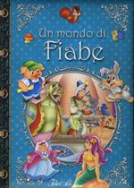 Un mondo di fiabe. Ediz. illustrata