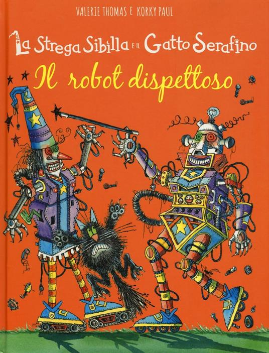 Il robot dispettoso. La strega Sibilla e il gatto Serafino. Ediz. illustrata - Paul Korky,Valerie Thomas - copertina