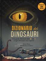 Dizionario dei dinosauri. Una guida illustrata dalla A alla Z su ogni dinosauro mai scoperto